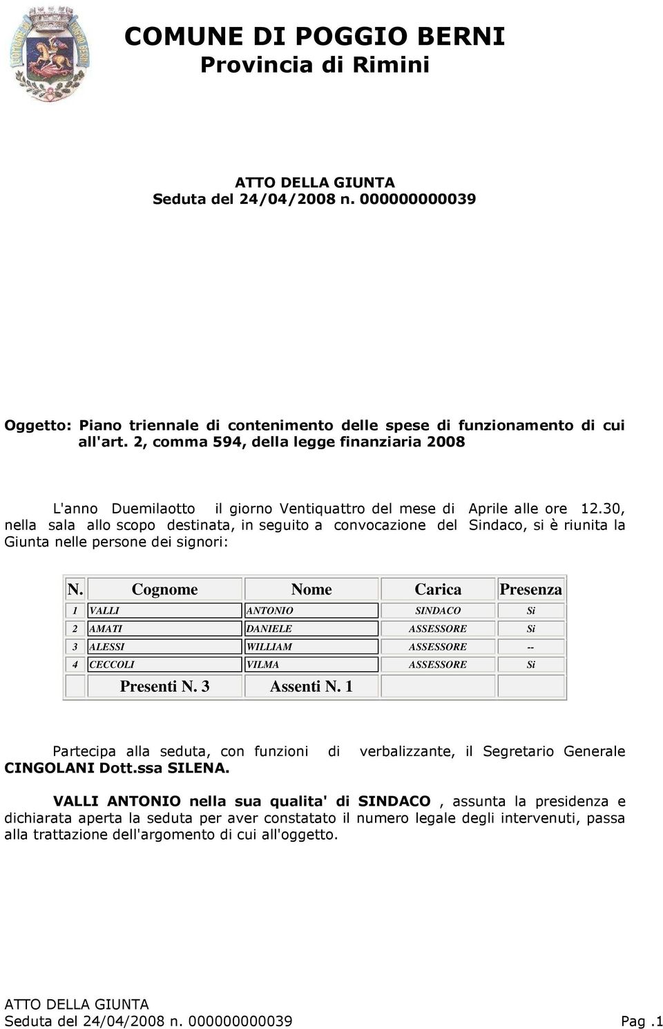 30, nella sala allo scopo destinata, in seguito a convocazione del Sindaco, si è riunita la Giunta nelle persone dei signori: N.