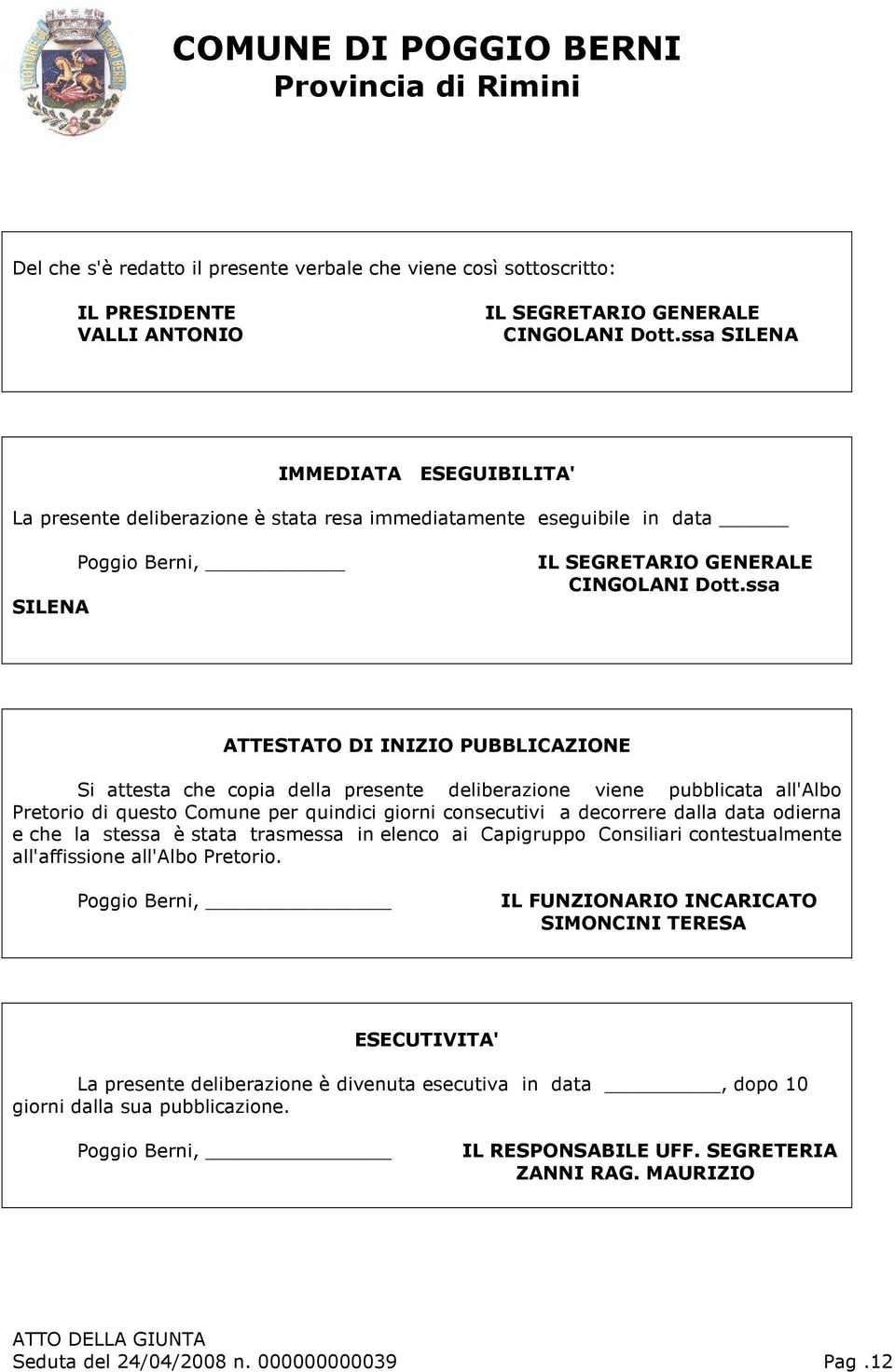 ssa ATTESTATO DI INIZIO PUBBLICAZIONE Si attesta che copia della presente deliberazione viene pubblicata all'albo Pretorio di questo Comune per quindici giorni consecutivi a decorrere dalla data