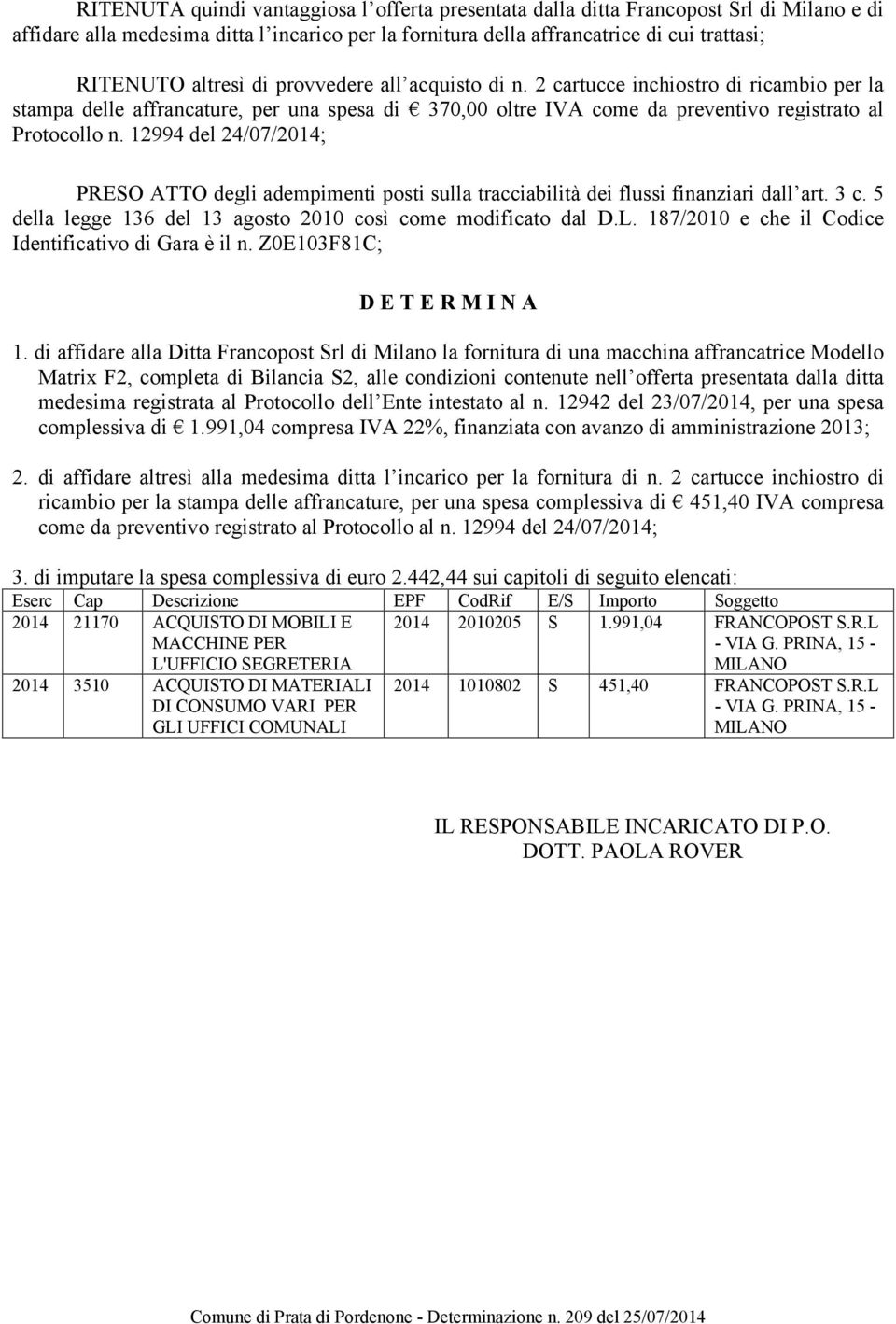 12994 del 24/07/2014; PRESO ATTO degli adempimenti posti sulla tracciabilità dei flussi finanziari dall art. 3 c. 5 della legge 136 del 13 agosto 2010 così come modificato dal D.L.