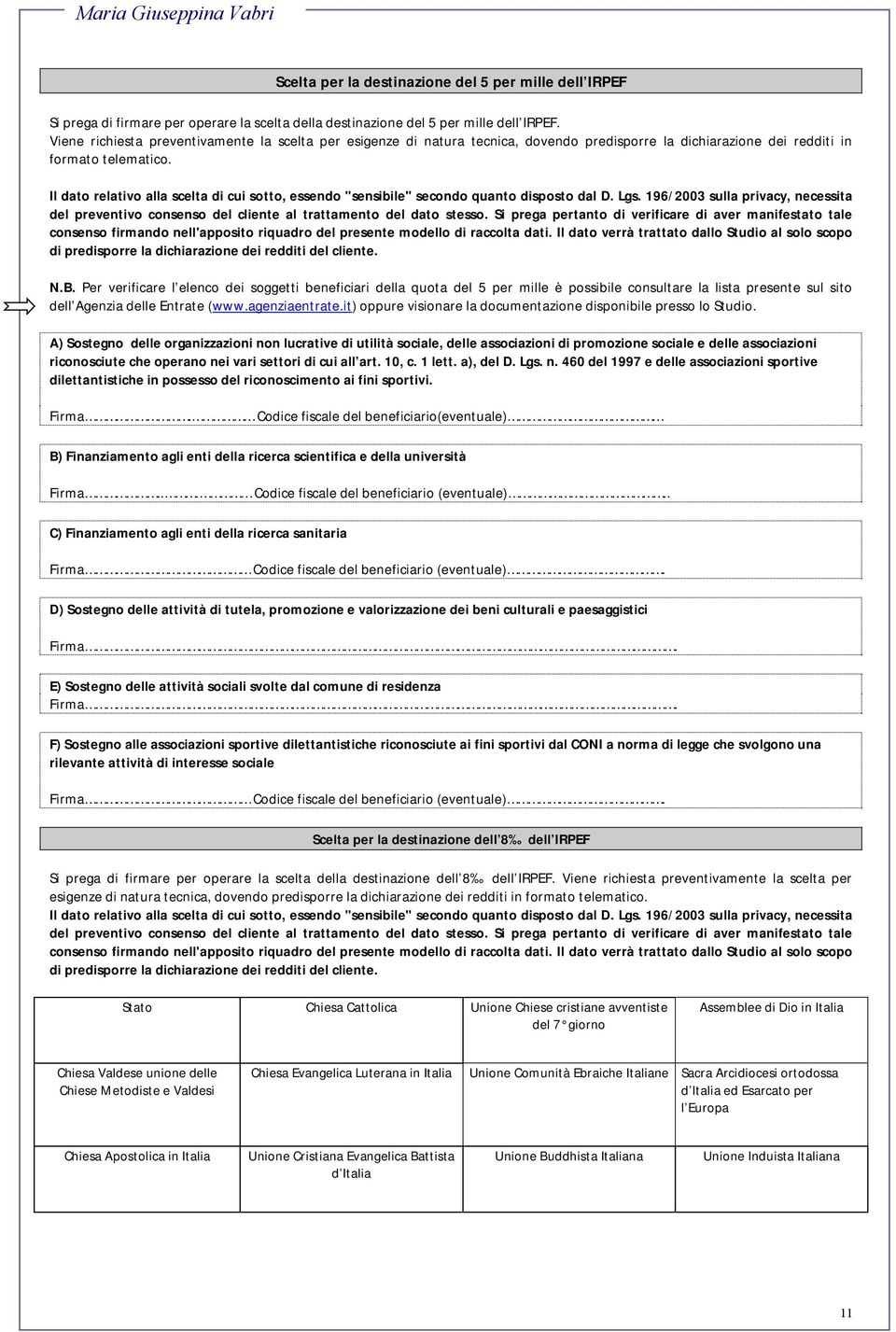 Il dato relativo alla scelta di cui sotto, essendo "sensibile" secondo quanto disposto dal D. Lgs. 196/2003 sulla privacy, necessita del preventivo consenso del cliente al trattamento del dato stesso.