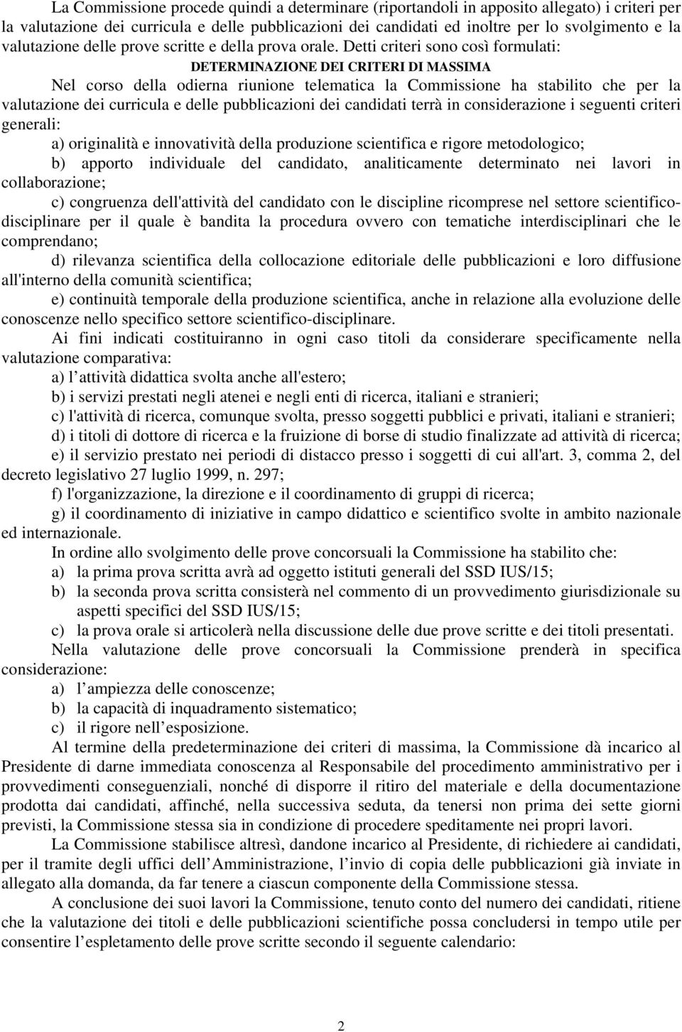 Detti criteri sono così formulati: DETERMINAZIONE DEI CRITERI DI MASSIMA Nel corso della odierna riunione telematica la Commissione ha stabilito che per la valutazione dei curricula e delle