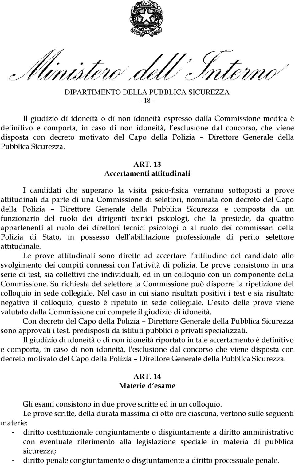 13 Accertamenti attitudinali I candidati che superano la visita psico-fisica verranno sottoposti a prove attitudinali da parte di una Commissione di selettori, nominata con decreto del Capo della