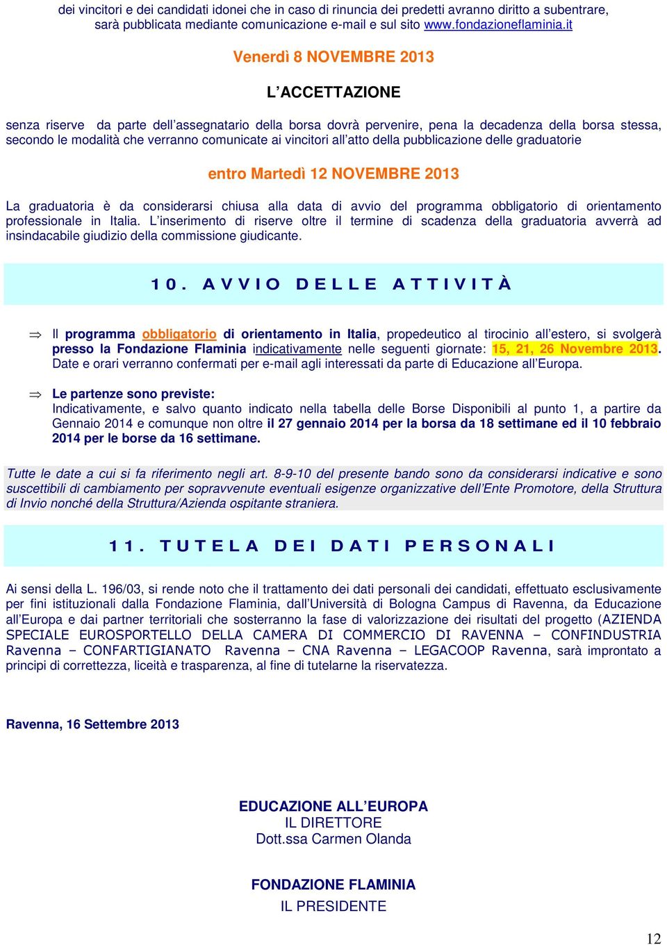 vincitori all atto della pubblicazione delle graduatorie entro Martedì 12 NOVEMBRE 2013 La graduatoria è da considerarsi chiusa alla data di avvio del programma obbligatorio di orientamento