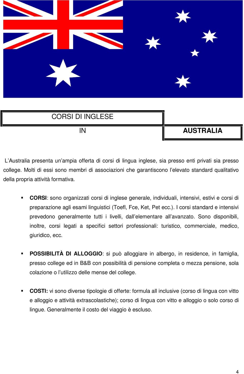 CORSI: sono organizzati corsi di inglese generale, individuali, intensivi, estivi e corsi di preparazione agli esami linguistici (Toefl, Fce, Ket, Pet ecc.).