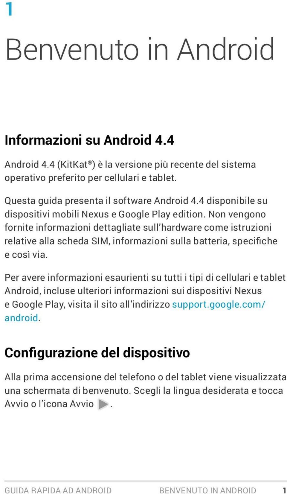 Non vengono fornite informazioni dettagliate sull hardware come istruzioni relative alla scheda SIM, informazioni sulla batteria, specifiche e così via.