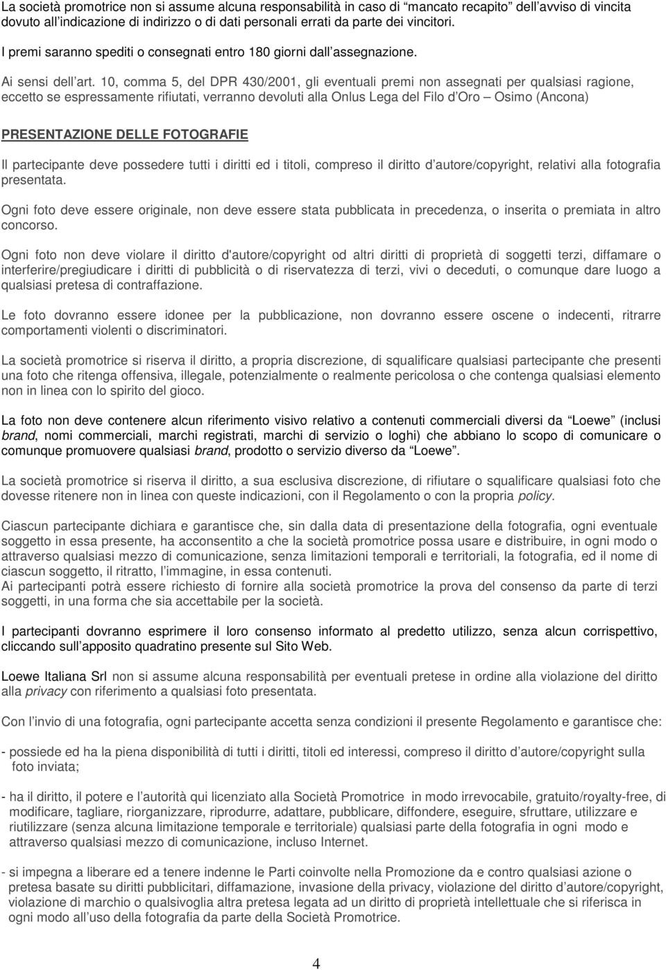 10, comma 5, del DPR 430/2001, gli eventuali premi non assegnati per qualsiasi ragione, eccetto se espressamente rifiutati, verranno devoluti alla Onlus Lega del Filo d Oro Osimo (Ancona)