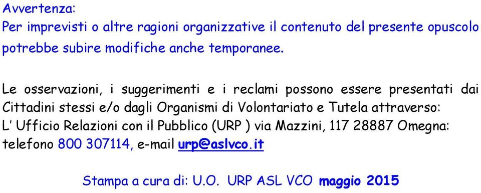 Le osservazioni, i suggerimenti e i reclami possono essere presentati dai Cittadini stessi e/o dagli Organismi