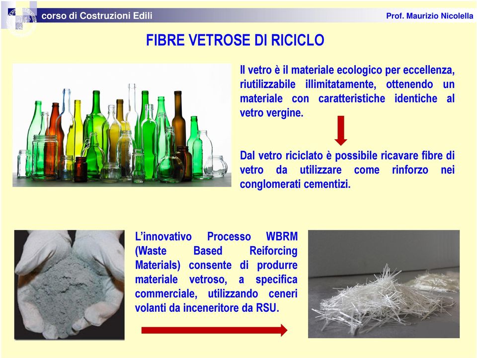 Dal vetro riciclato è possibile ricavare fibre di vetro da utilizzare come rinforzo nei conglomerati cementizi.