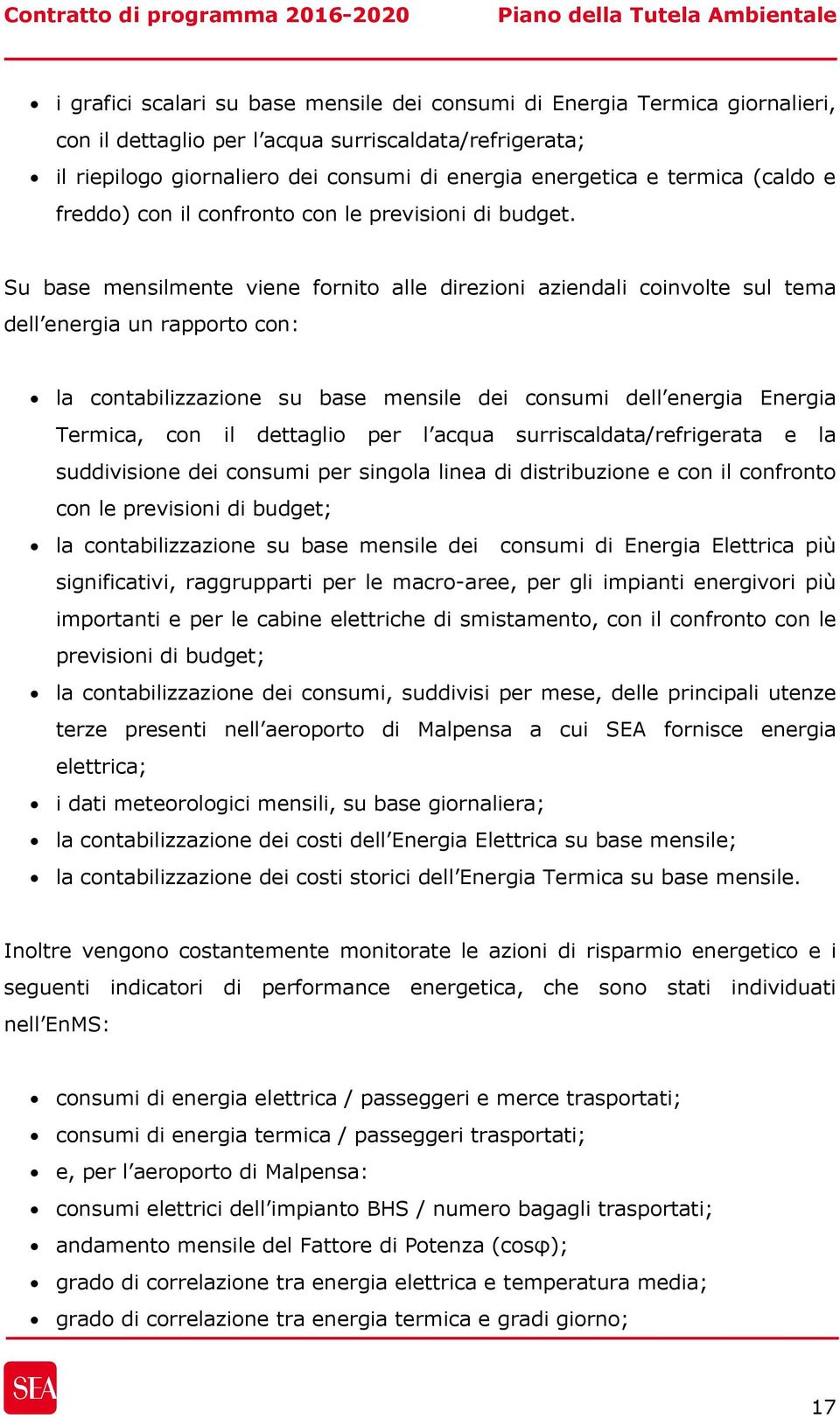 Su base mensilmente viene fornito alle direzioni aziendali coinvolte sul tema dell energia un rapporto con: la contabilizzazione su base mensile dei consumi dell energia Energia Termica, con il