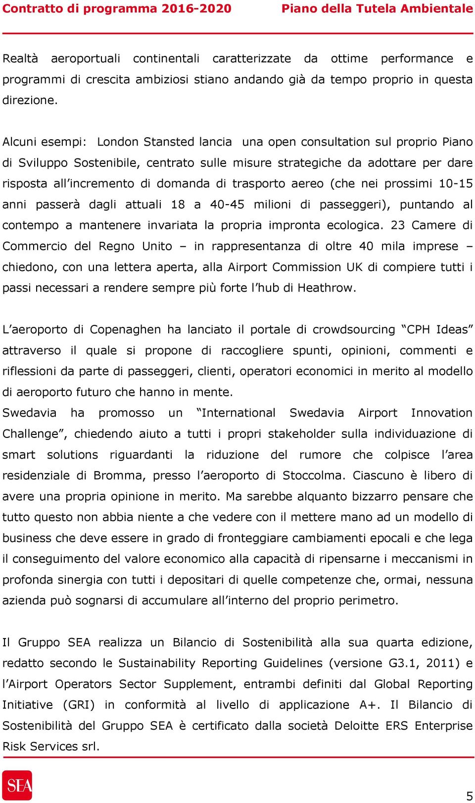 trasporto aereo (che nei prossimi 10-15 anni passerà dagli attuali 18 a 40-45 milioni di passeggeri), puntando al contempo a mantenere invariata la propria impronta ecologica.