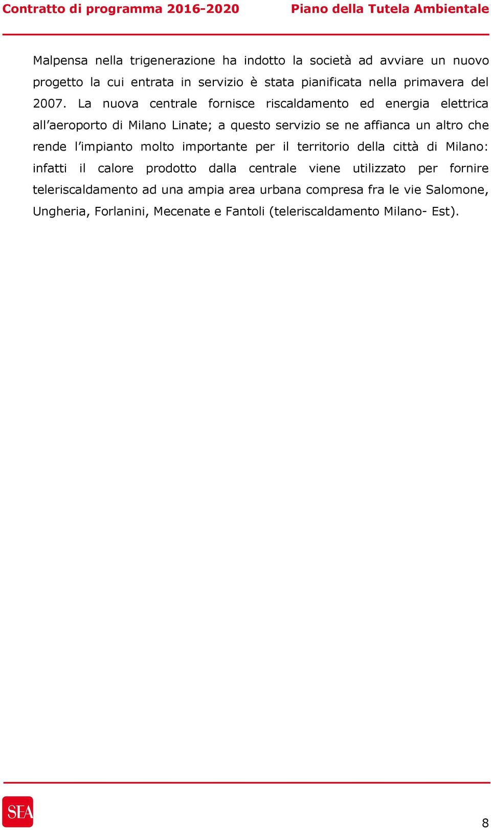 La nuova centrale fornisce riscaldamento ed energia elettrica all aeroporto di Milano Linate; a questo servizio se ne affianca un altro che rende