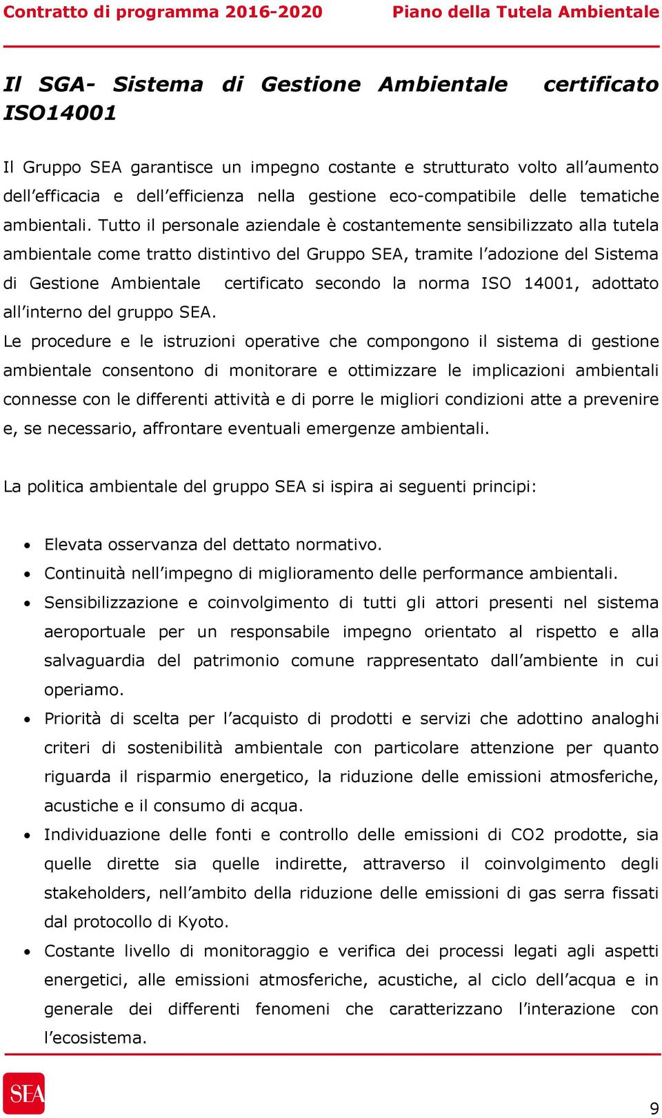 Tutto il personale aziendale è costantemente sensibilizzato alla tutela ambientale come tratto distintivo del Gruppo SEA, tramite l adozione del Sistema di Gestione Ambientale certificato secondo la