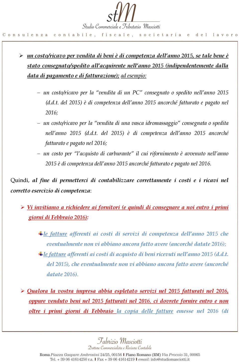 d.t. del 2015) è di competenza dell anno 2015 ancorché fatturato e pagato nel 2016; un costo per l acquisto di carburante il cui rifornimento è avvenuto nell anno 2015 è di competenza dell anno 2015