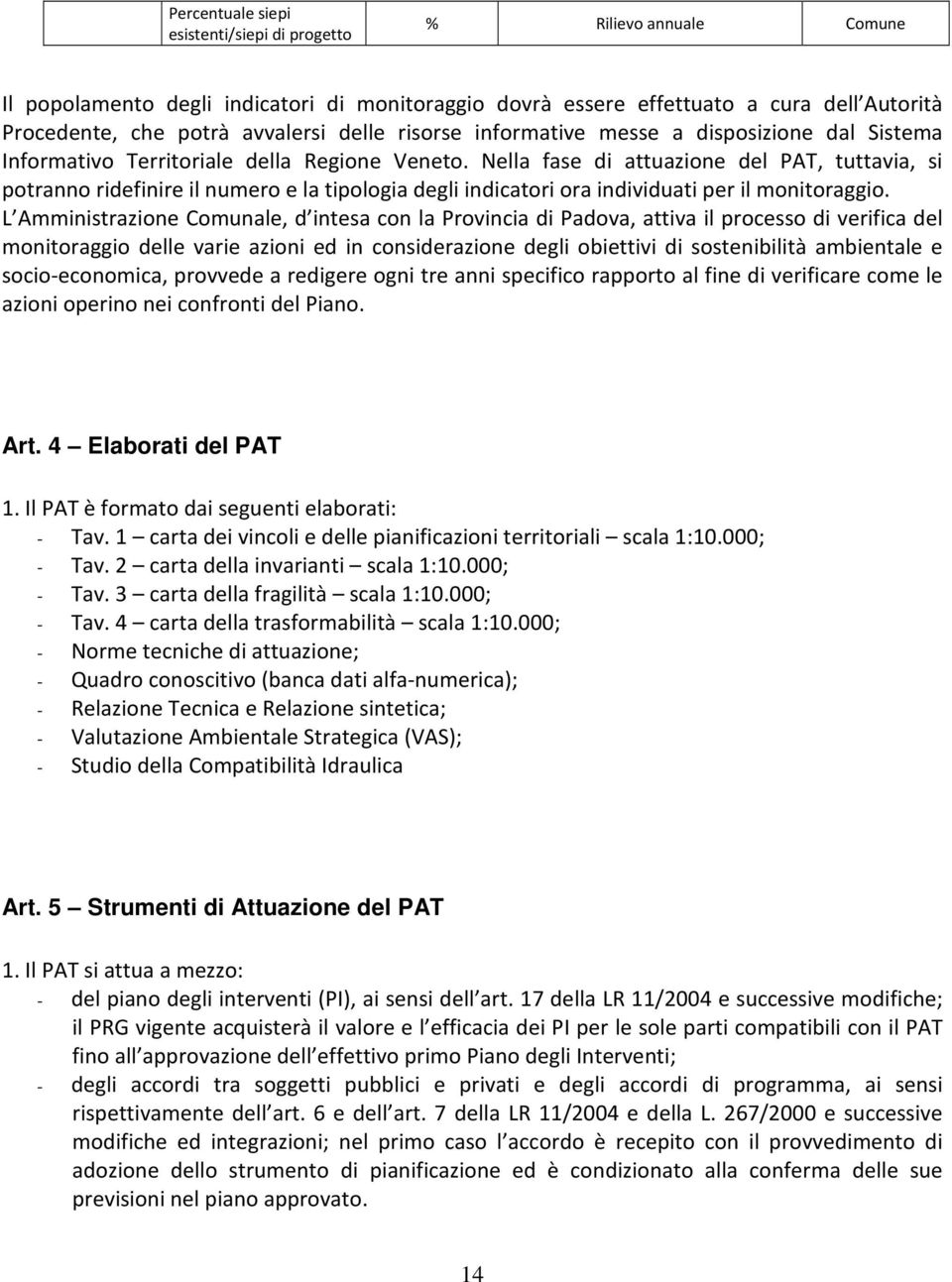 Nella fase di attuazione del PAT, tuttavia, si potranno ridefinire il numero e la tipologia degli indicatori ora individuati per il monitoraggio.