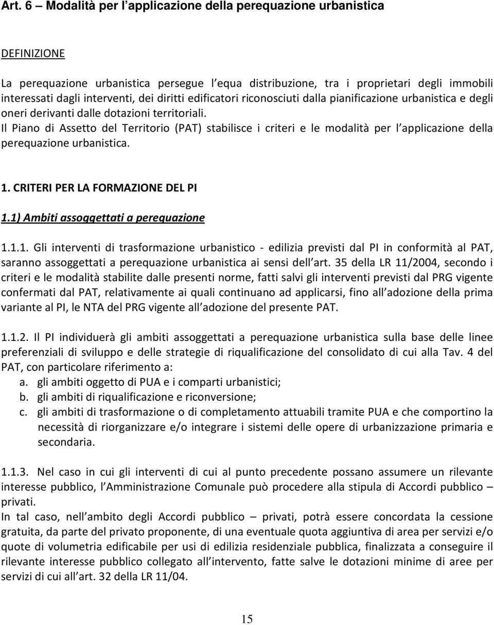 Il Piano di Assetto del Territorio (PAT) stabilisce i criteri e le modalità per l applicazione della perequazione urbanistica. 1. CRITERI PER LA FORMAZIONE DEL PI 1.