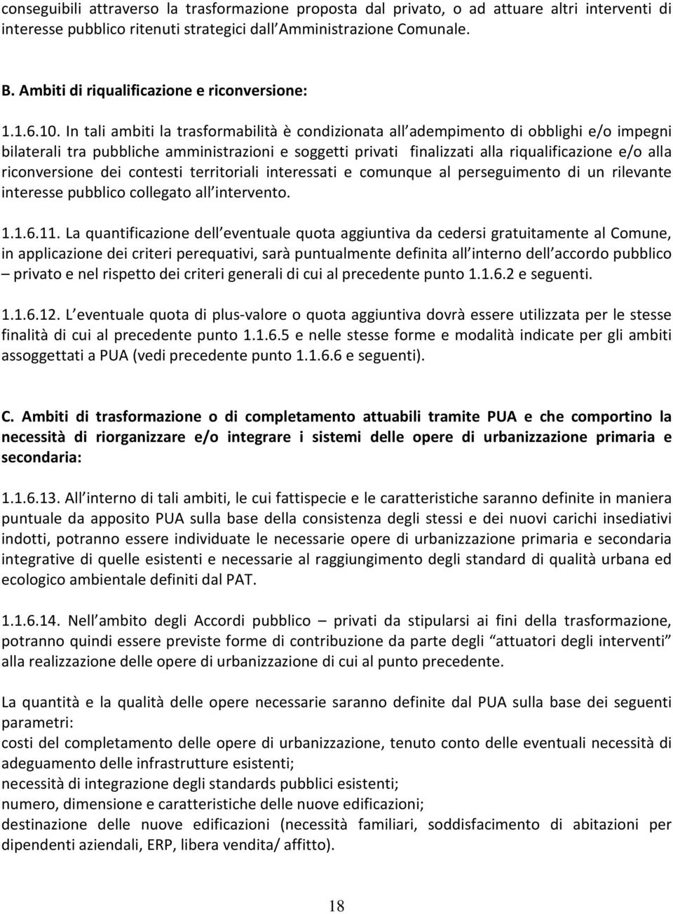 In tali ambiti la trasformabilità è condizionata all adempimento di obblighi e/o impegni bilaterali tra pubbliche amministrazioni e soggetti privati finalizzati alla riqualificazione e/o alla