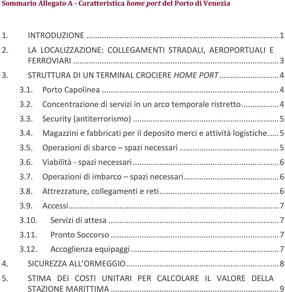 .. 5 3.5. Operazioni di sbarco spazi necessari... 5 3.6. Viabilità - spazi necessari... 6 3.7. Operazioni di imbarco spazi necessari... 6 3.8. Attrezzature, collegamenti e reti... 6 3.9. Accessi... 7 3.