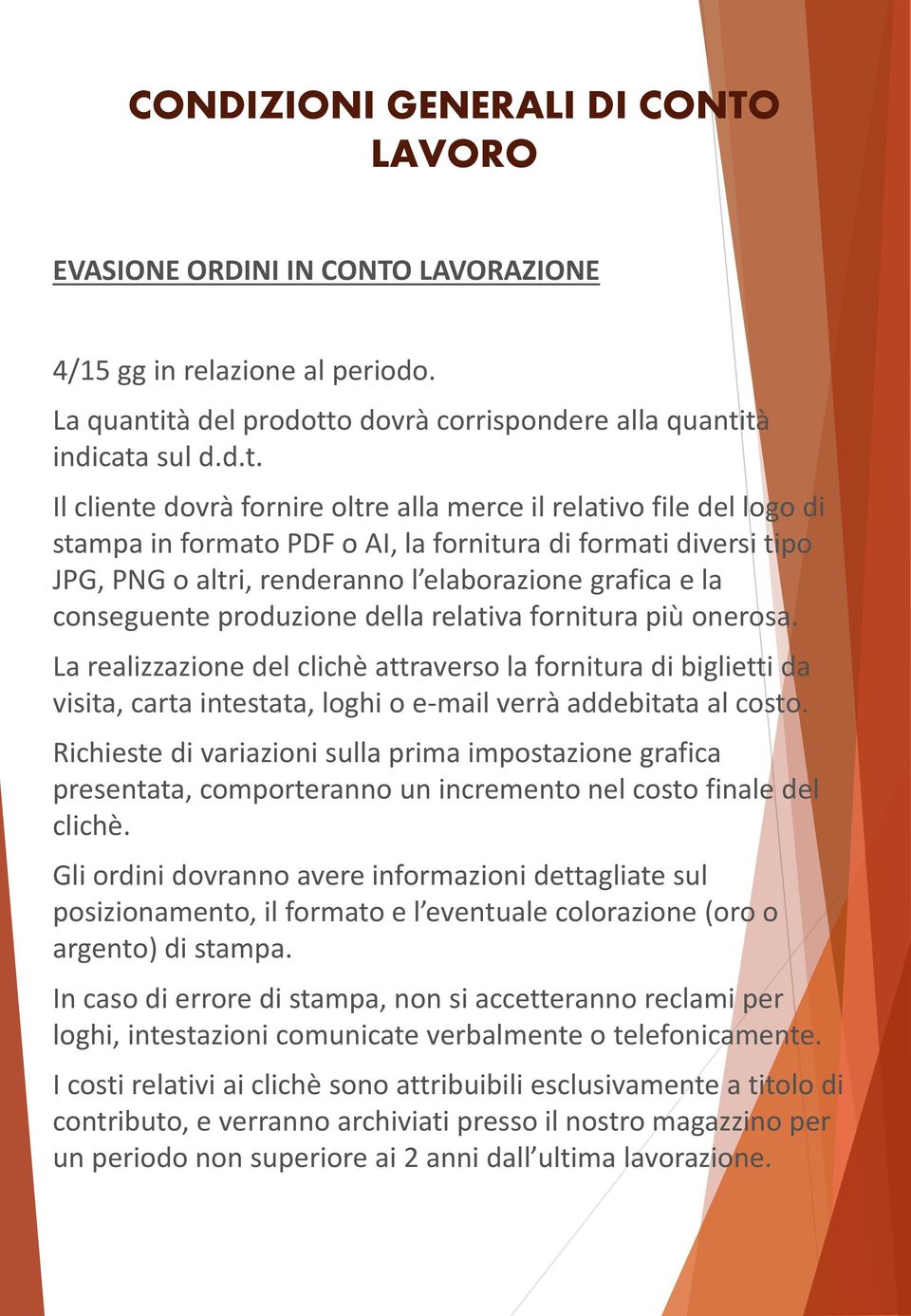 diversi tipo JPG, PNG o altri, renderanno l elaborazione grafica e la conseguente produzione della relativa fornitura più onerosa.