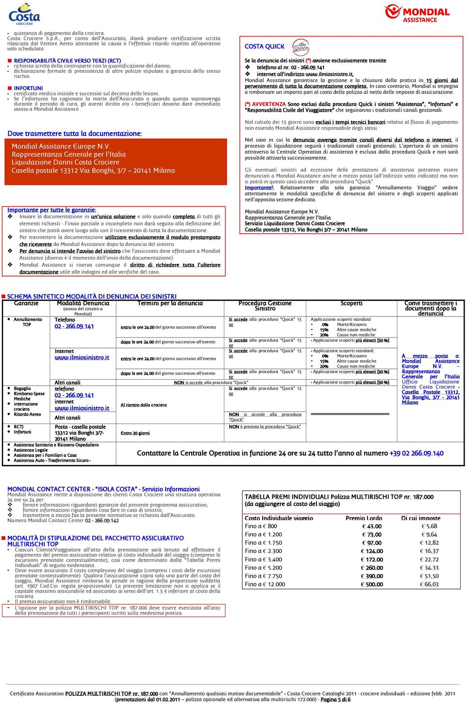 RESPONSABILITÀ CIVILE VERSO TERZI (RCT) - richiesta scritta della controparte con la quantificazione del danno; - dichiarazione formale di preesistenza di altre polizze stipulate a garanzia dello