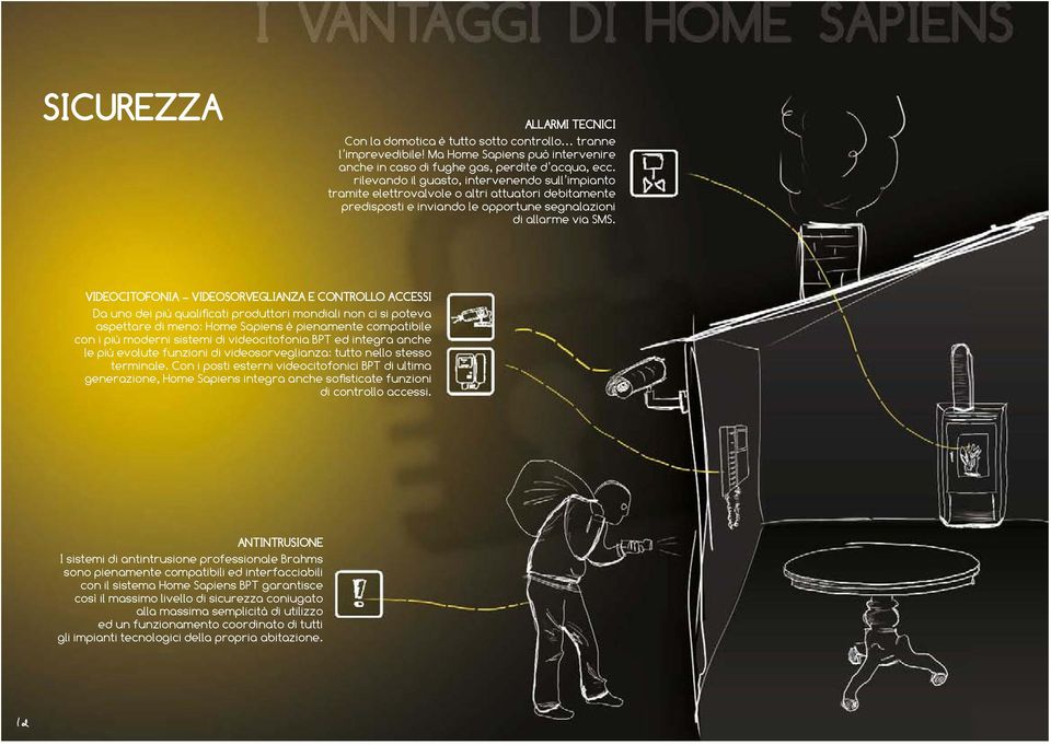 VIDEOCITOFONIA VIDEOSORVEGLIANZA E CONTROLLO ACCESSI Da uno dei più qualifi cati produttori mondiali non ci si poteva aspettare di meno: Home Sapiens è pienamente compatibile con i più moderni