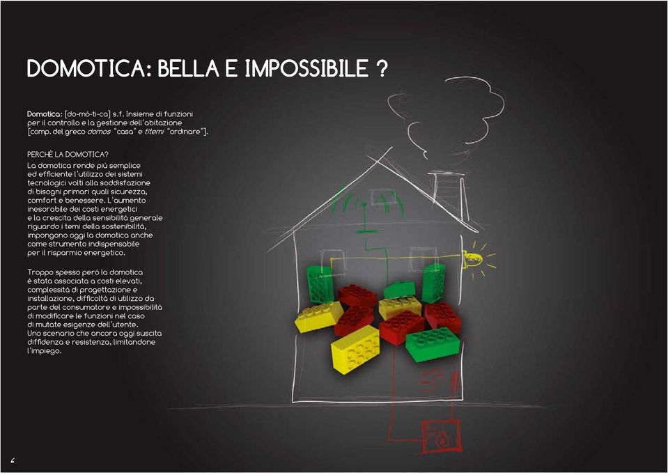 L aumento inesorabile dei costi energetici e la crescita della sensibilità generale riguardo i temi della sostenibilità, impongono oggi la domotica anche come strumento indispensabile per il