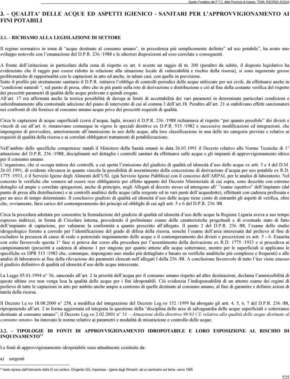 emanazione del D.P.R. 236 /1988 e le ulteriori disposizioni ad esso correlate e conseguenti. A fronte dell istituzione in particolare della zona di rispetto ex art. 6 avente un raggio di m.