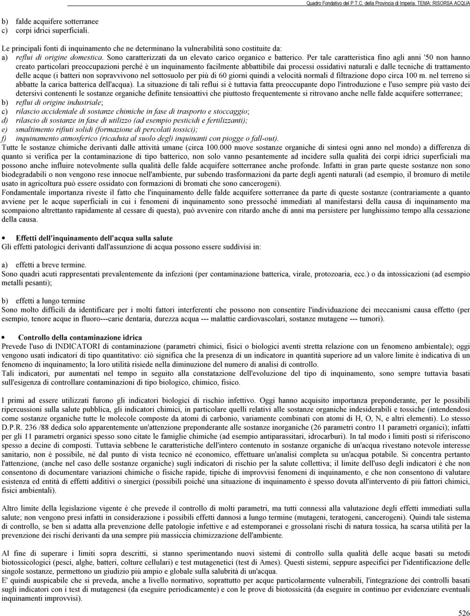 Per tale caratteristica fino agli anni '50 non hanno creato particolari preoccupazioni perché è un inquinamento facilmente abbattibile dai processi ossidativi naturali e dalle tecniche di trattamento