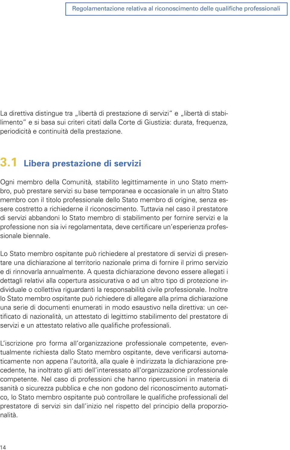 1 Libera prestazione di servizi Ogni membro della Comunità, stabilito legittimamente in uno Stato membro, può prestare servizi su base temporanea e occasionale in un altro Stato membro con il titolo