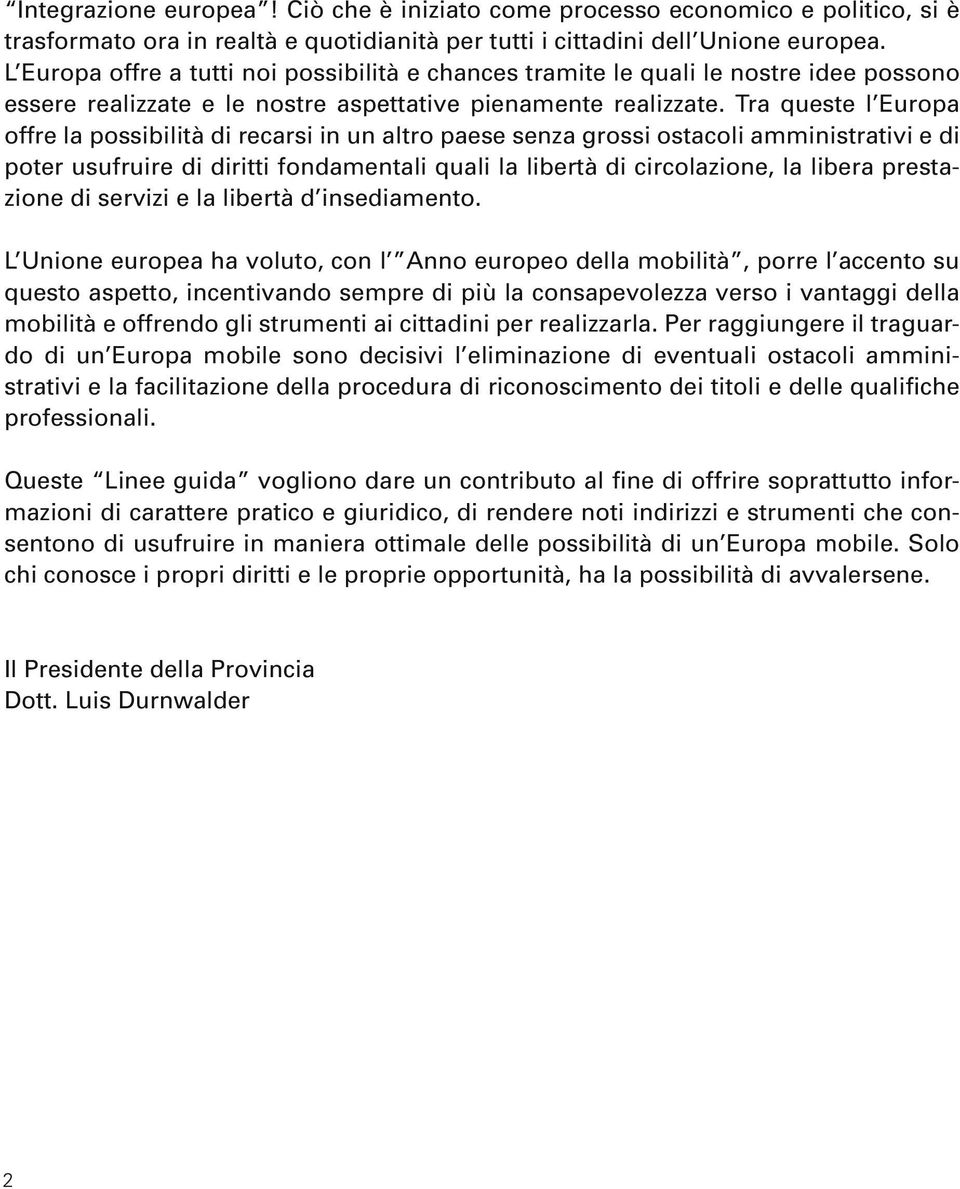 Tra queste l Europa offre la possibilità di recarsi in un altro paese senza grossi ostacoli amministrativi e di poter usufruire di diritti fondamentali quali la libertà di circolazione, la libera