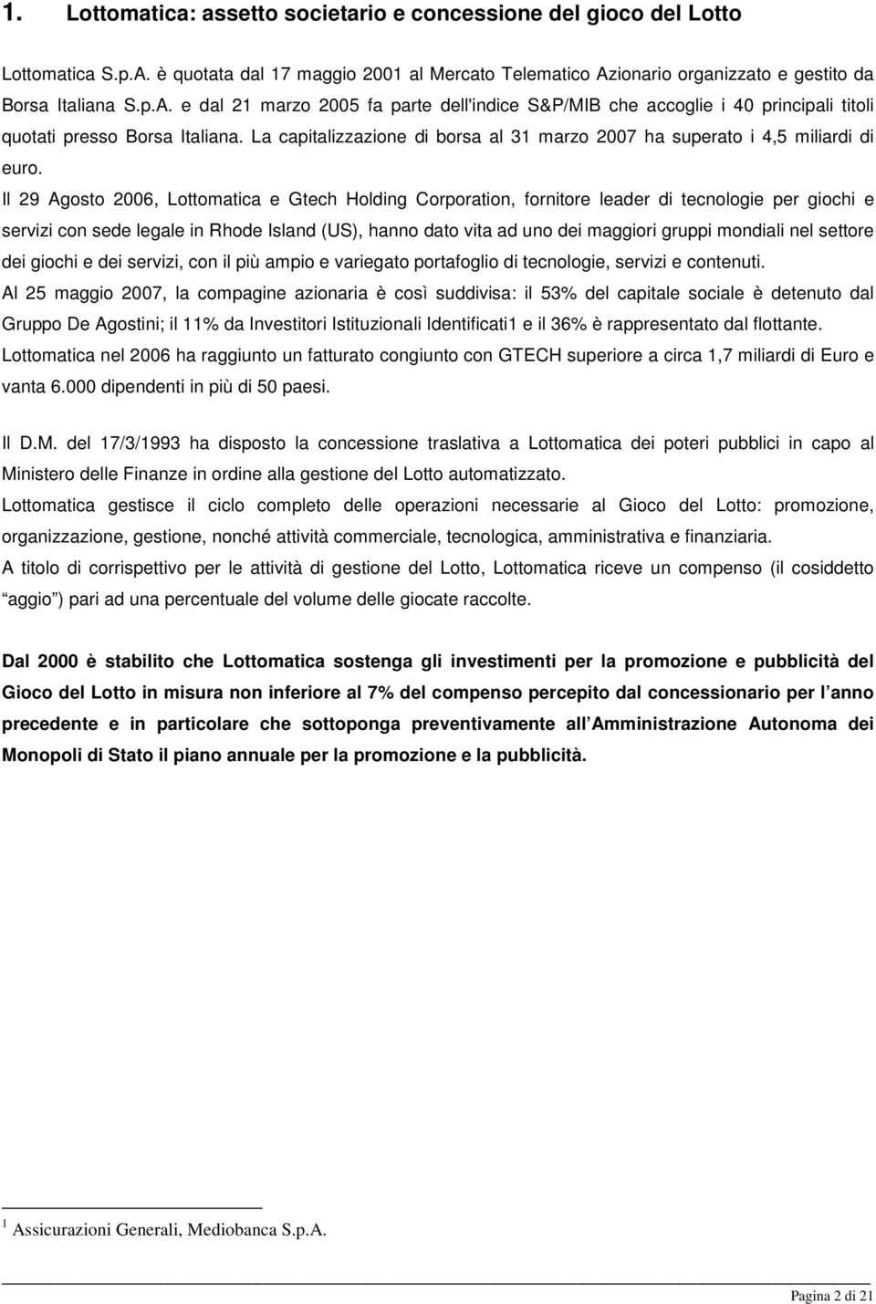 La capitalizzazione di borsa al 31 marzo 2007 ha superato i 4,5 miliardi di euro.