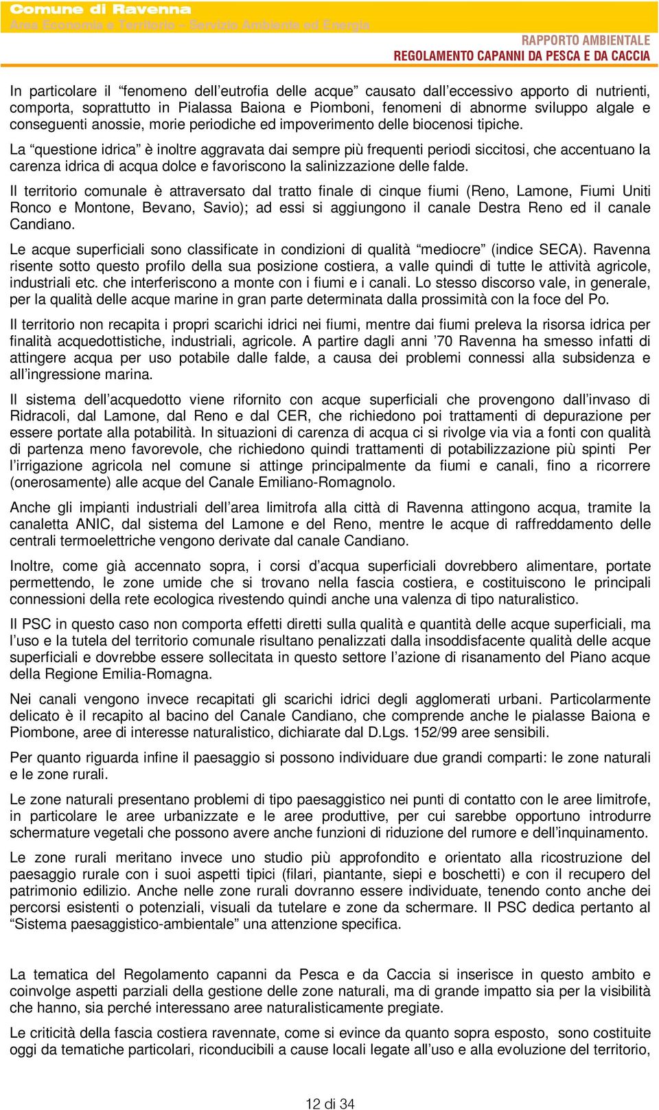 La questione idrica è inoltre aggravata dai sempre più frequenti periodi siccitosi, che accentuano la carenza idrica di acqua dolce e favoriscono la salinizzazione delle falde.