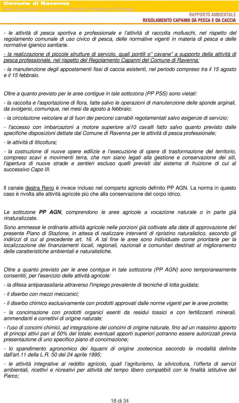 - la realizzazione di piccole strutture di servizio, quali pontili o cavane a supporto della attività di pesca professionale, nel rispetto del Regolamento Capanni del Comune di Ravenna; - la