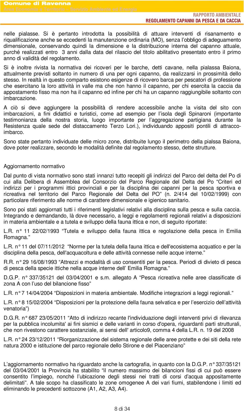 conservando quindi la dimensione e la distribuzione interna del capanno attuale, purché realizzati entro 3 anni dalla data del rilascio del titolo abilitativo presentato entro il primo anno di