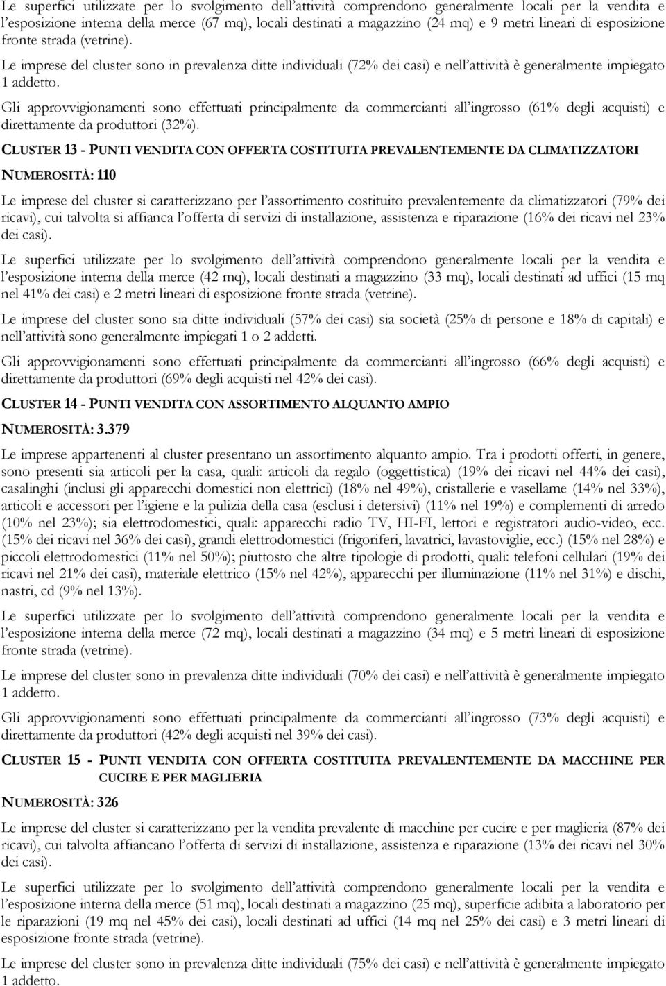 Gli approvvigionamenti sono effettuati principalmente da commercianti all ingrosso (61% degli acquisti) e direttamente da produttori (32%).