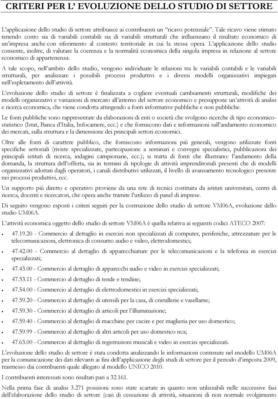 cui la stessa opera. L'applicazione dello studio consente, inoltre, di valutare la coerenza e la normalità economica della singola impresa in relazione al settore economico di appartenenza.