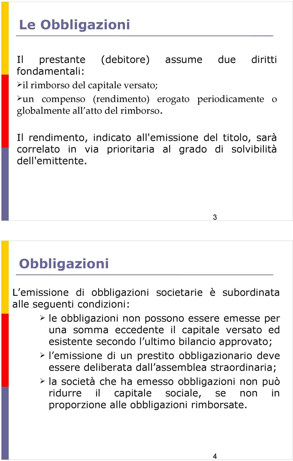 3 Obbligazioni L emissione di obbligazioni societarie è subordinata alle seguenti condizioni: le obbligazioni non possono essere emesse per una somma eccedente il capitale versato ed esistente