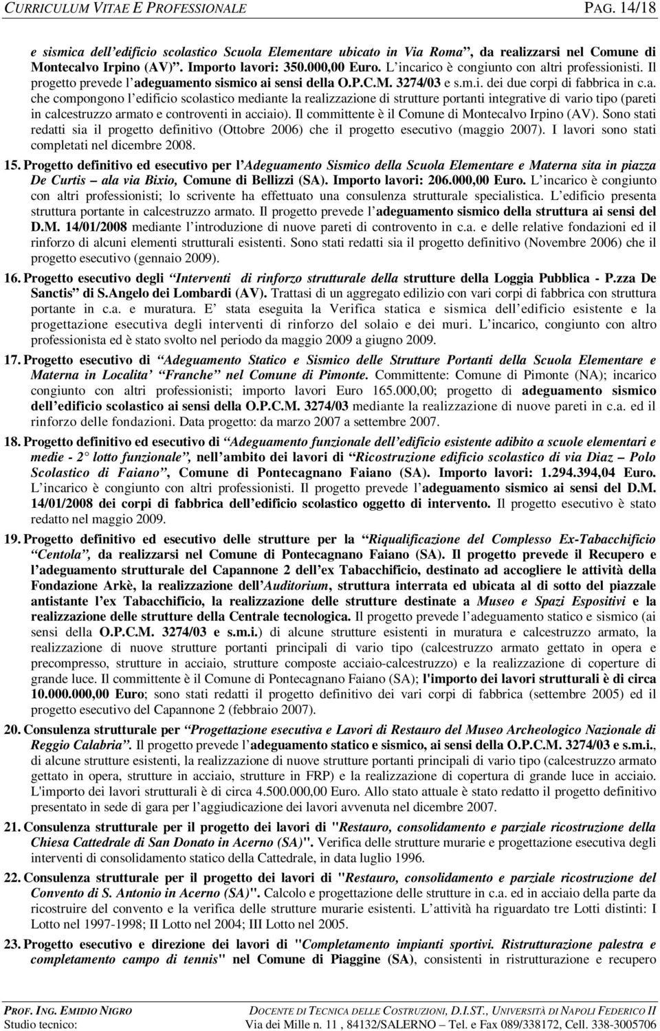 Il committente è il Comune di Montecalvo Irpino (AV). Sono stati redatti sia il progetto definitivo (Ottobre 2006) che il progetto esecutivo (maggio 2007).