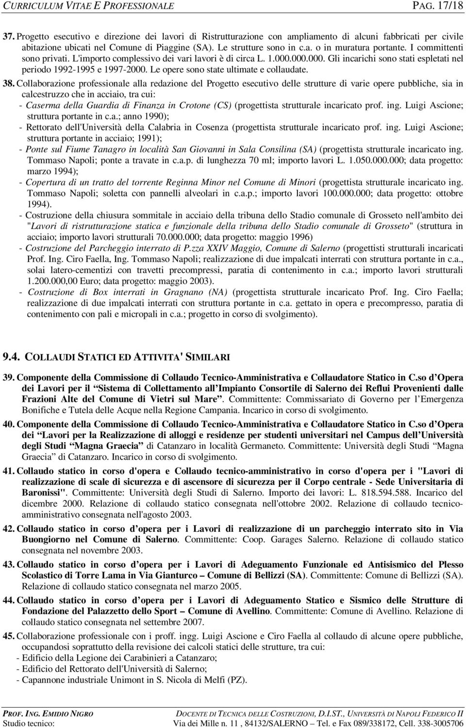 I committenti sono privati. L'importo complessivo dei vari lavori è di circa L. 1.000.000.000. Gli incarichi sono stati espletati nel periodo 1992-1995 e 1997-2000.