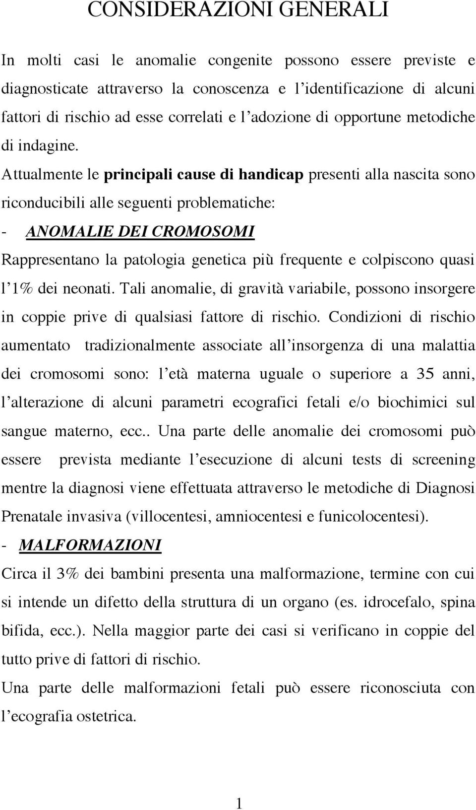 Attualmente le principali cause di handicap presenti alla nascita sono riconducibili alle seguenti problematiche: - ANOMALIE DEI CROMOSOMI Rappresentano la patologia genetica più frequente e