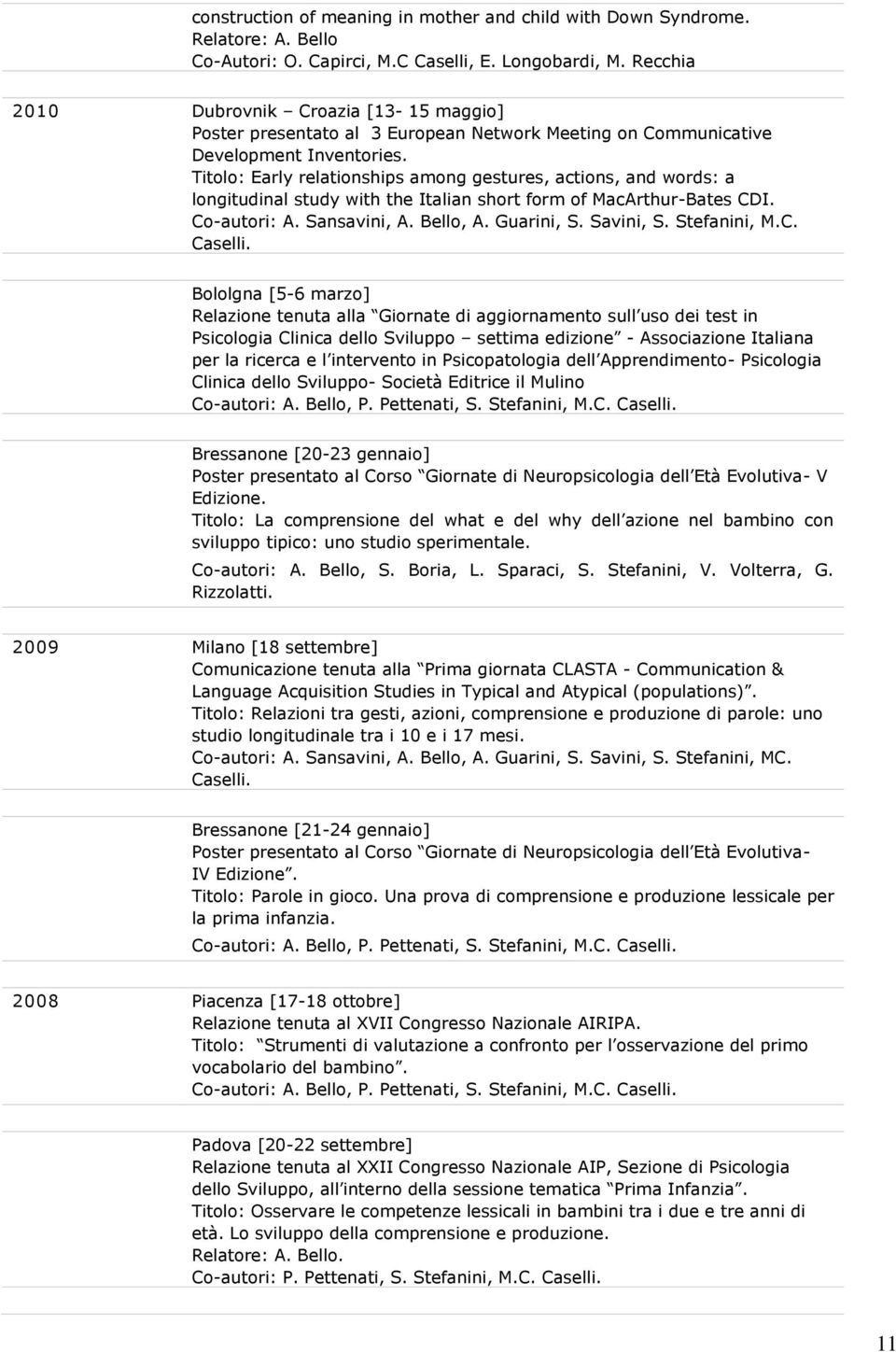 Titolo: Early relationships among gestures, actions, and words: a longitudinal study with the Italian short form of MacArthur-Bates CDI. Co-autori: A. Sansavini, A. Bello, A. Guarini, S. Savini, S.