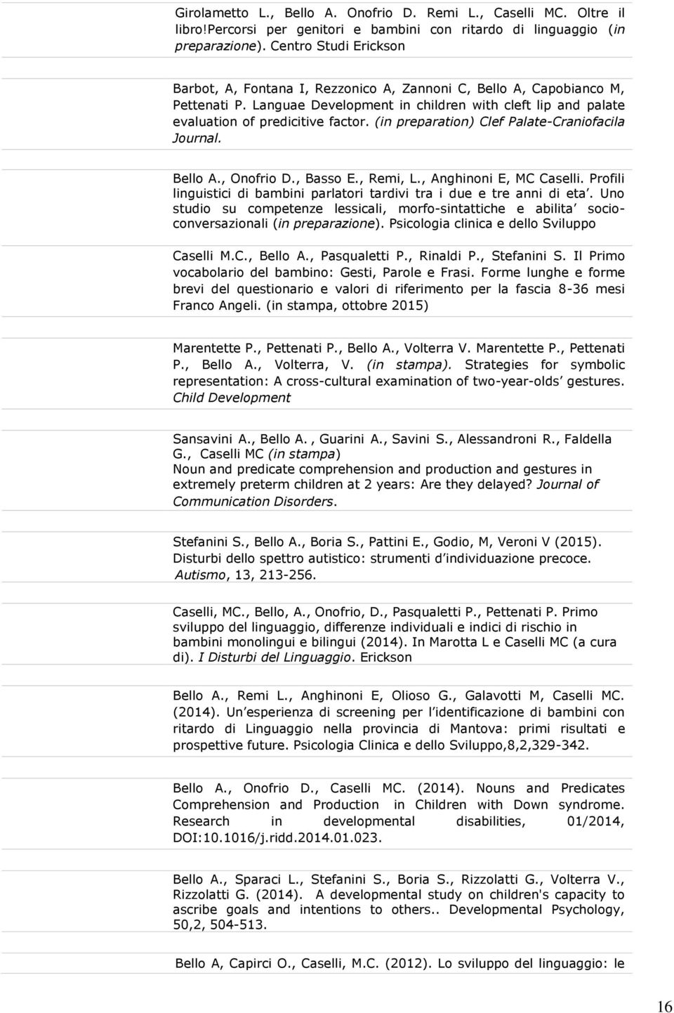 (in preparation) Clef Palate-Craniofacila Journal. Bello A., Onofrio D., Basso E., Remi, L., Anghinoni E, MC Caselli. Profili linguistici di bambini parlatori tardivi tra i due e tre anni di eta.