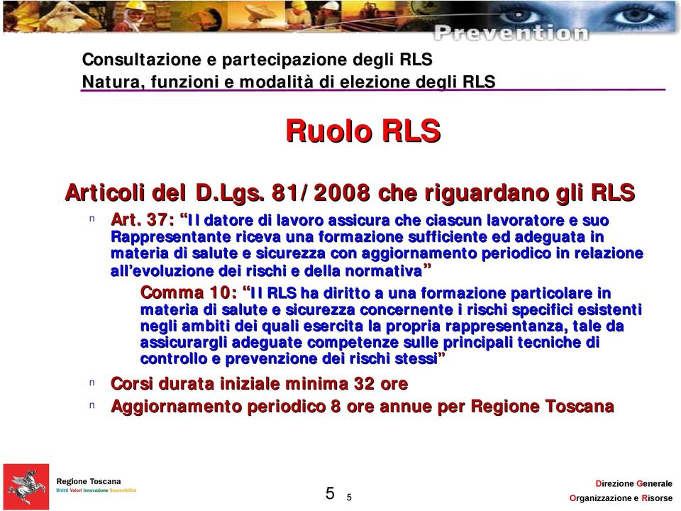 periodico in relazione all evoluzione dei rischi e della normativa Comma 10: Il RLS ha diritto a una formazione particolare in materia di salute e sicurezza concernente i