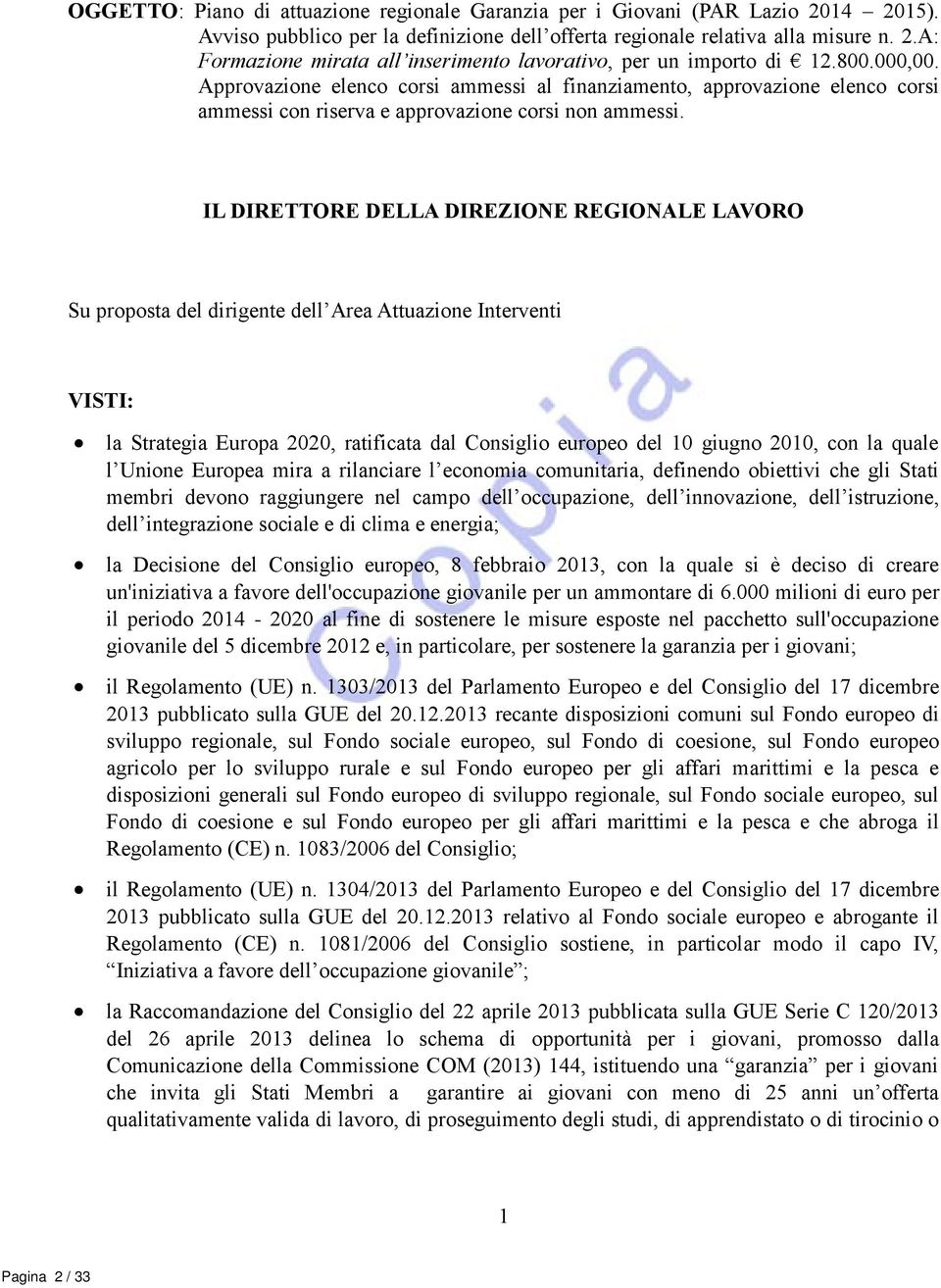 IL DIRETTORE DELLA DIREZIONE REGIONALE LAVORO Su proposta del dirigente dell Area Attuazione Interventi VISTI: la Strategia Europa 2020, ratificata dal Consiglio europeo del 10 giugno 2010, con la