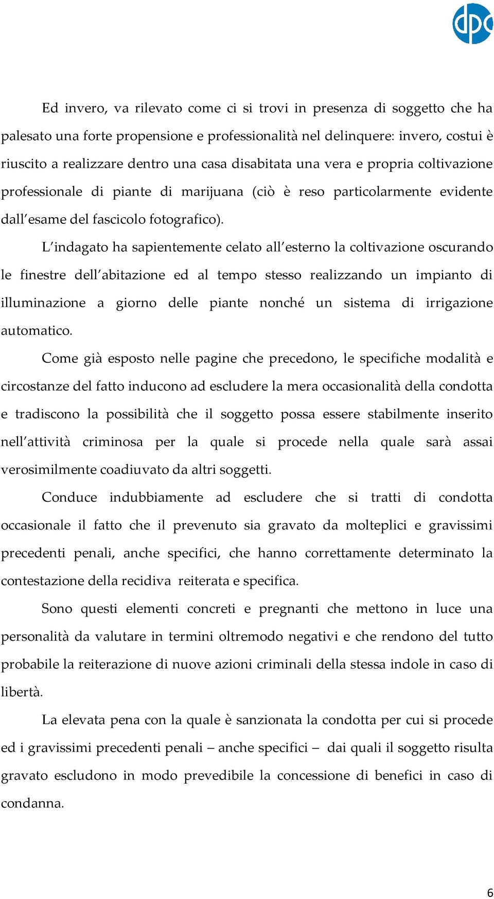 L indagato ha sapientemente celato all esterno la coltivazione oscurando le finestre dell abitazione ed al tempo stesso realizzando un impianto di illuminazione a giorno delle piante nonché un