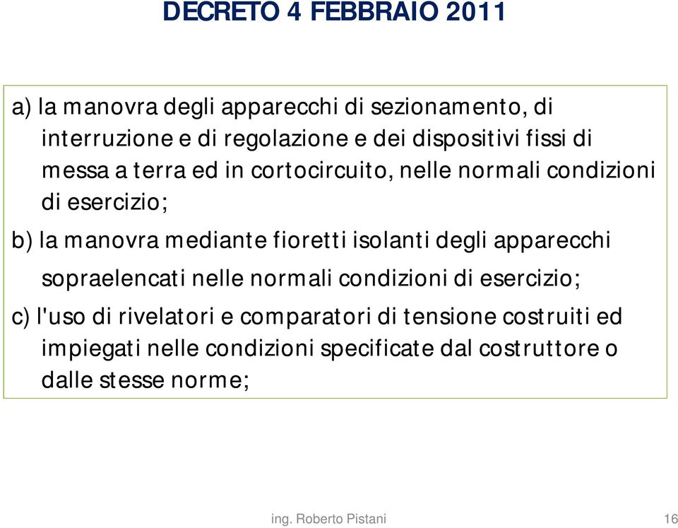 mediante fioretti isolanti degli apparecchi sopraelencati nelle normali condizioni di esercizio; c) l'uso di