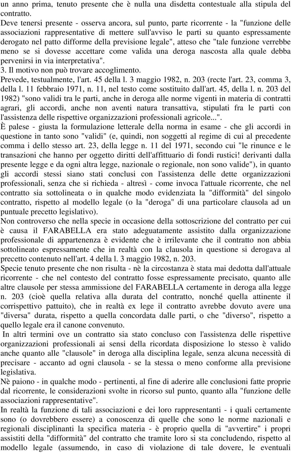 difforme della previsione legale", atteso che "tale funzione verrebbe meno se si dovesse accettare come valida una deroga nascosta alla quale debba pervenirsi in via interpretativa". 3.