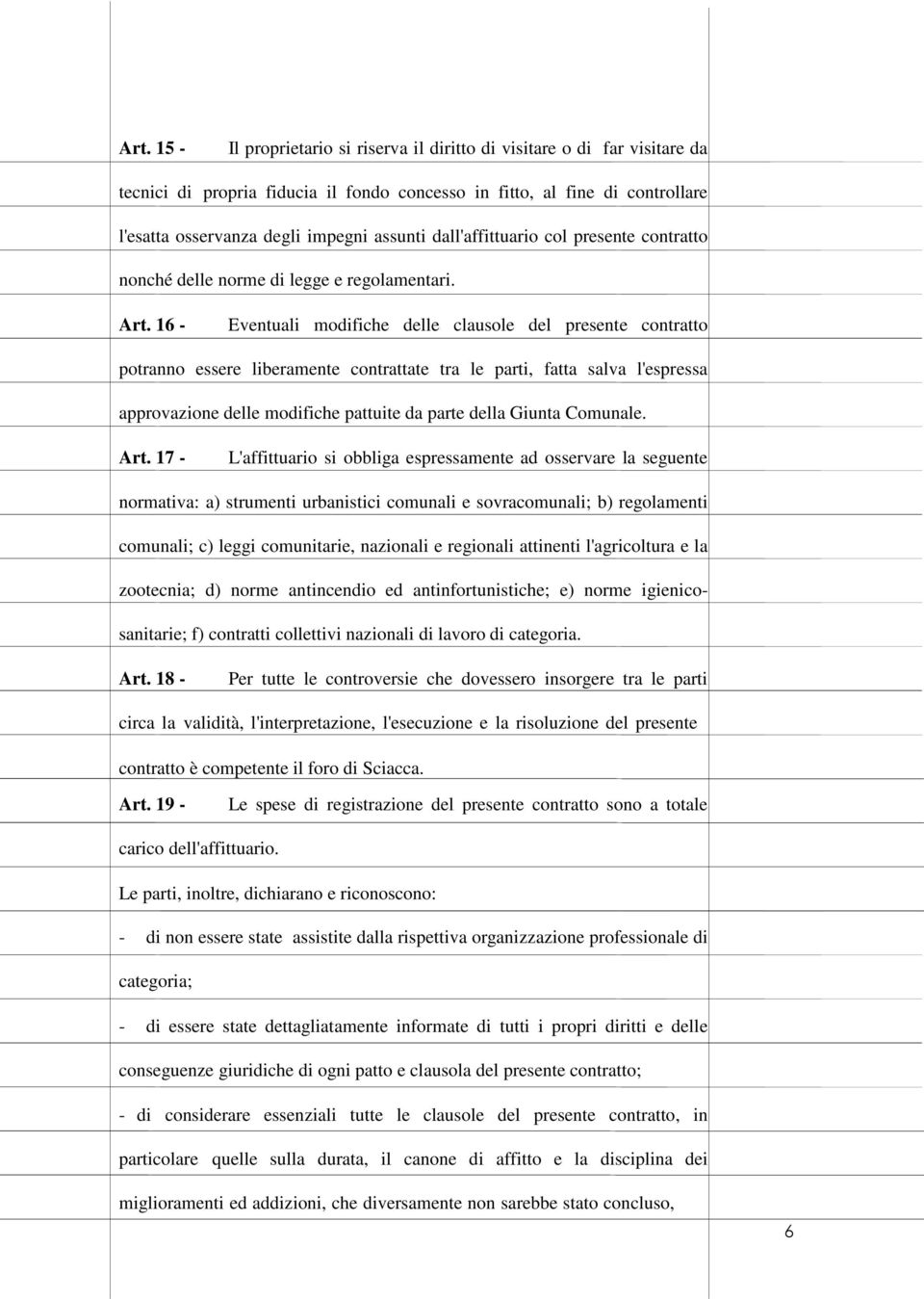 16 - Eventuali modifiche delle clausole del presente contratto potranno essere liberamente contrattate tra le parti, fatta salva l'espressa approvazione delle modifiche pattuite da parte della Giunta