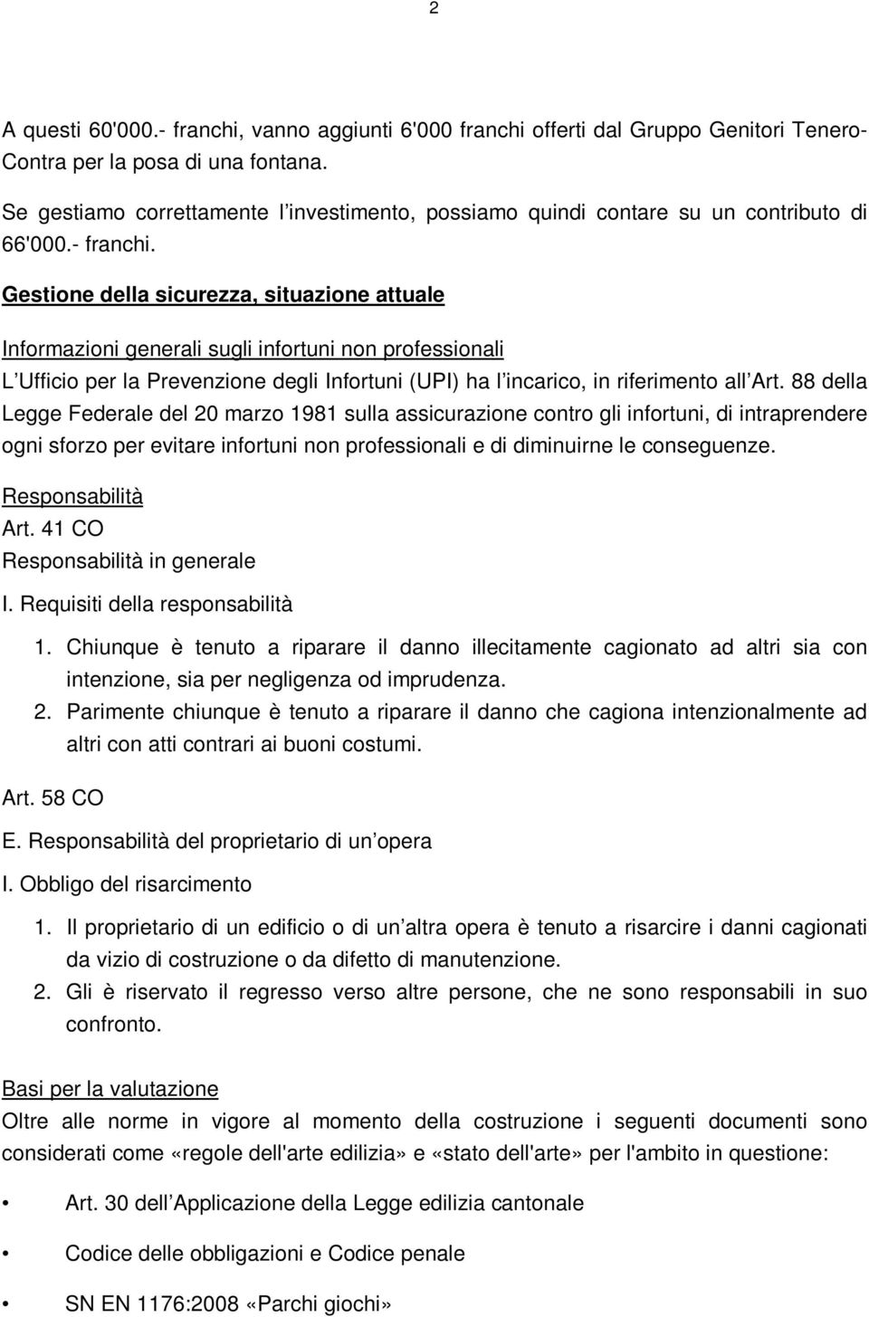 Gestione della sicurezza, situazione attuale Informazioni generali sugli infortuni non professionali L Ufficio per la Prevenzione degli Infortuni (UPI) ha l incarico, in riferimento all Art.