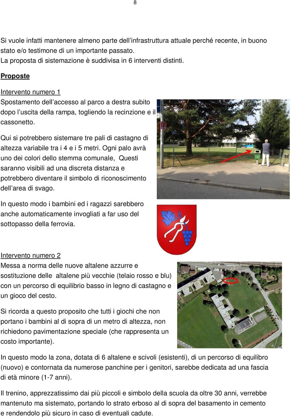 Proposte Intervento numero 1 Spostamento dell accesso al parco a destra subito dopo l uscita della rampa, togliendo la recinzione e il cassonetto.