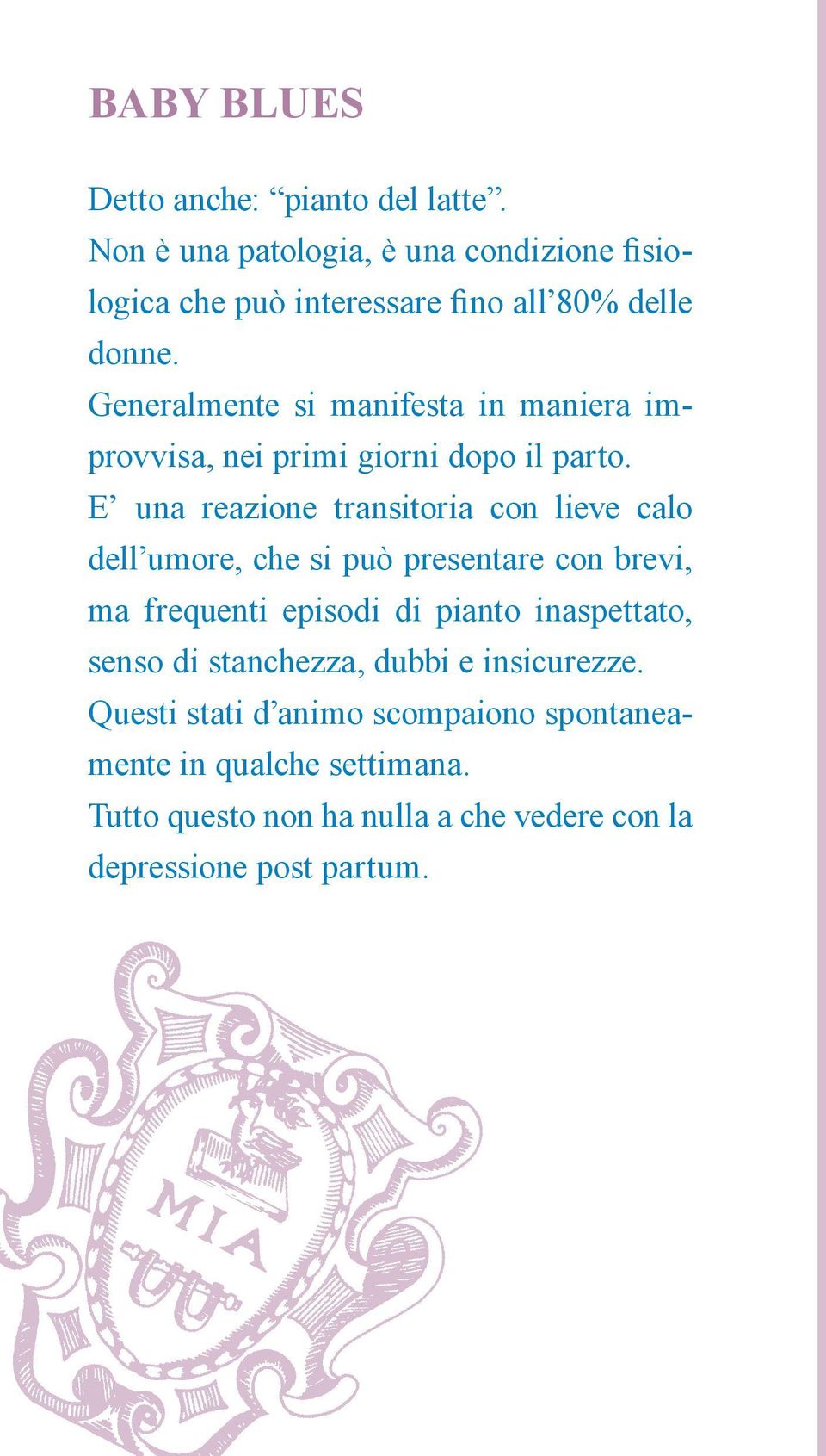 Generalmente si manifesta in maniera improvvisa, nei primi giorni dopo il parto.